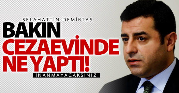 Demirtaş, bakın cezaevinde ne yaptı! İnanmayacaksınız!