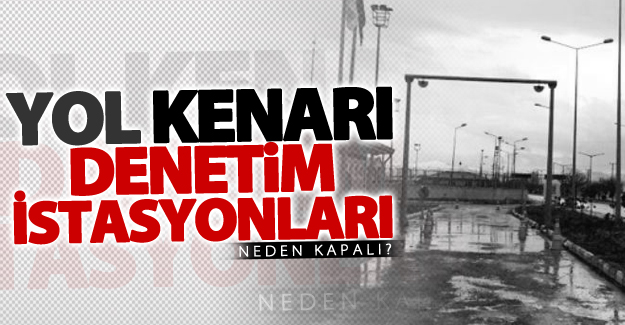 Van'da yol kenarı denetim istasyonları neden kapalı?