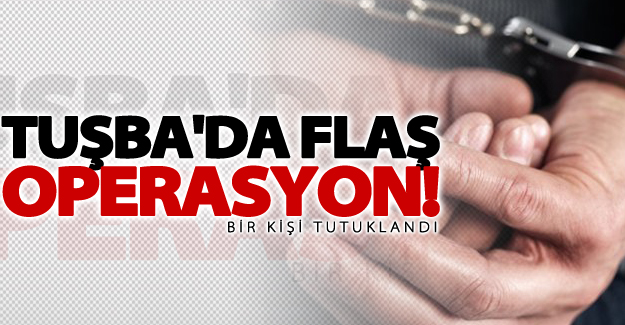 Tuşba'da flaş operasyon! 1 kişi tutuklandı