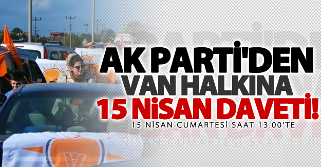 AK Parti'den Van Halkına 15 Nisan daveti