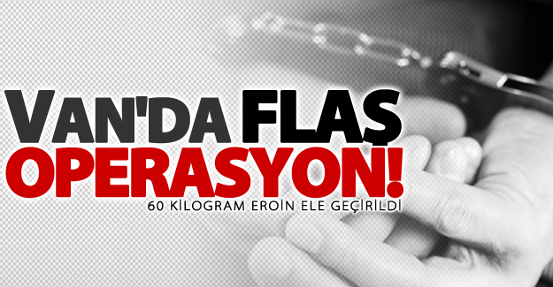 Van'da 60 kilogram eroin ele geçirildi: 1 kişi gözaltında
