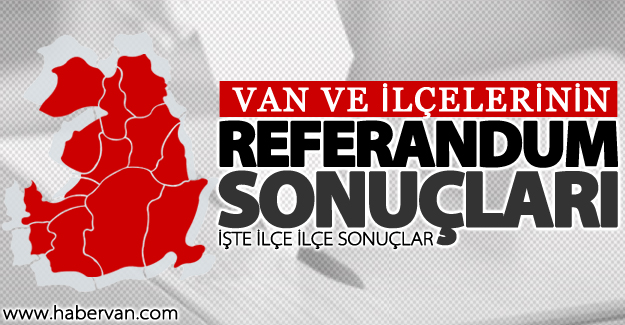 Van ve ilçelerinin Referandum sonuçları! 2017