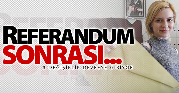 16 Nisan'dan sonra yürürlüğe girecek 3 değişiklik