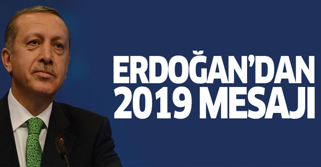 Erdoğan'dan flaş 2019 mesajı