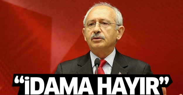 Kılıçdaroğlu: İdama hayır