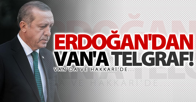 Erdoğan'dan Van'a telgraf!