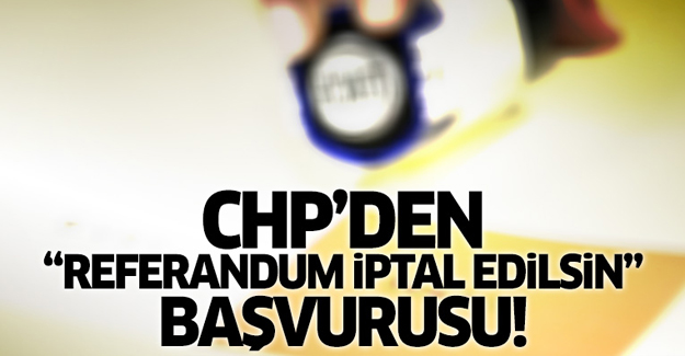 CHP, YSK Başkanı'na gidiyor: Referandum iptal edilsin!