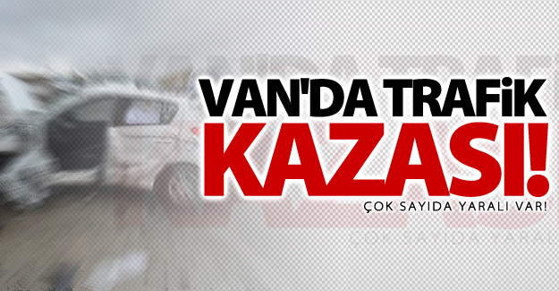 Van'da trafik kazası! Çok sayıda yaralı var