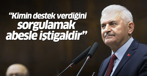 Başbakan Yıldırım: Kimin destek verdiğini sorgulamak abesle iştigaldir