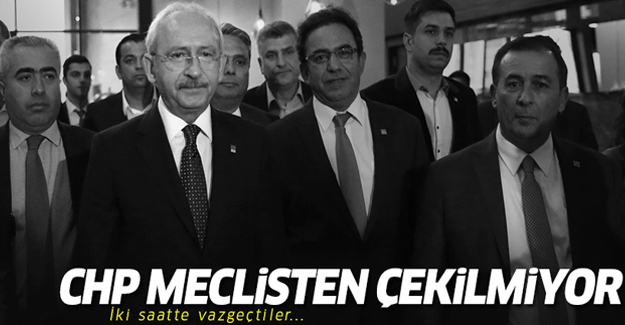 CHP Meclis'ten çekilmiyor! 2 Saatte vazgeçtiler