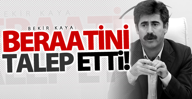 Kaya mahkemeden beraatini talep etti
