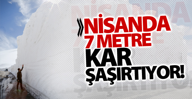 Van'da Nisan ayında 7 metre kar şaşırtıyor