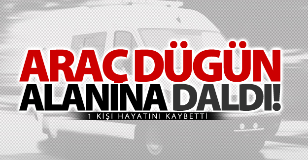 Van'da araç düğün alanına daldı: 1 Ölü