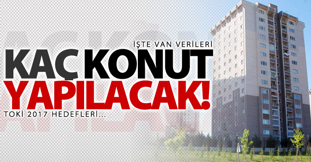 Van'da kaç TOKİ konutu yapılacak!