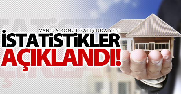 Van'da konut satışında yeni istatistikler açıklandı!