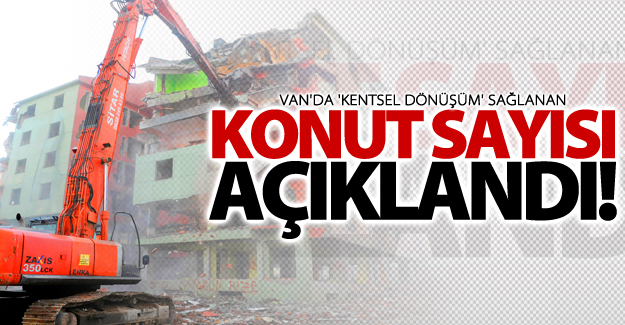Van'da 'Kentsel Dönüşüm' sağlanan konut sayısı açıklandı