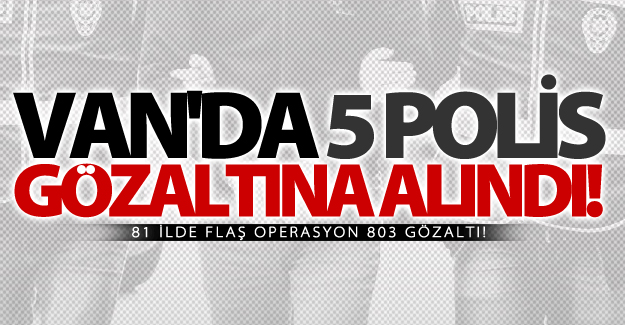 Van'da 5 Polis Gözaltına Alnıdı