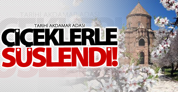 Tarihi Akdamar Adası çiçeklerle süslendi