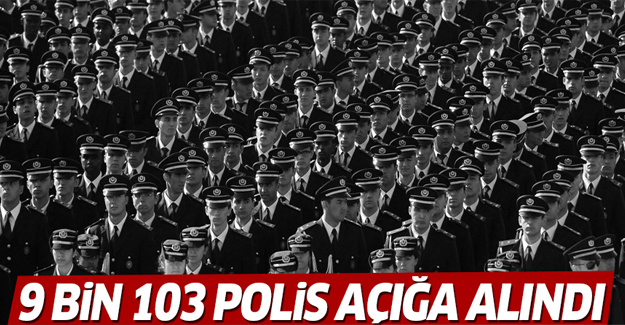 9 bin 103 polis açığa alındı