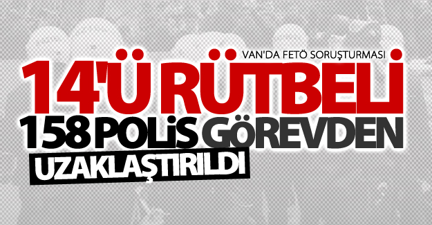 Van'da 14'ü Rütbeli 158 Polis görevden uzaklaştırıldı