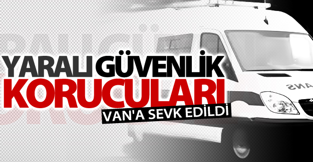 Yaralı güvenlik korucuları Van'a sevk edildi