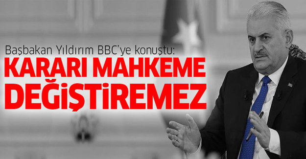 Yıldırım: Kararı hiçbir mahkeme değiştiremez