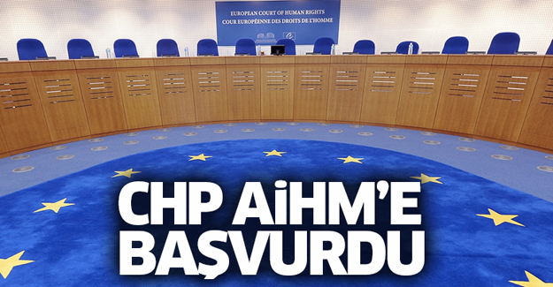 CHP, AİHM'e başvurusunu yaptı