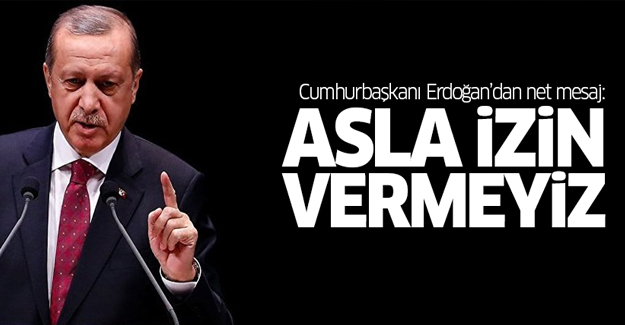 Erdoğan: Kuzey Suriye'de devlet kurulmasına asla izin vermeyiz