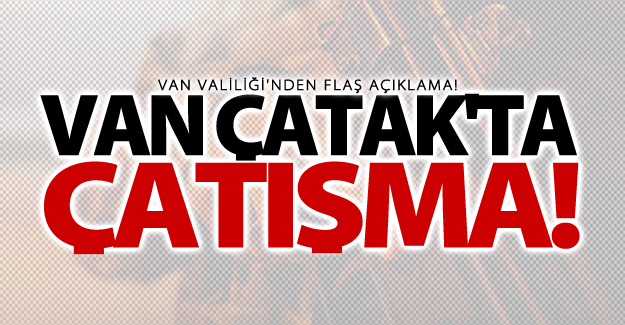 SON DAKİKA! Van'da çatışma! Valilik'ten flaş açıklama