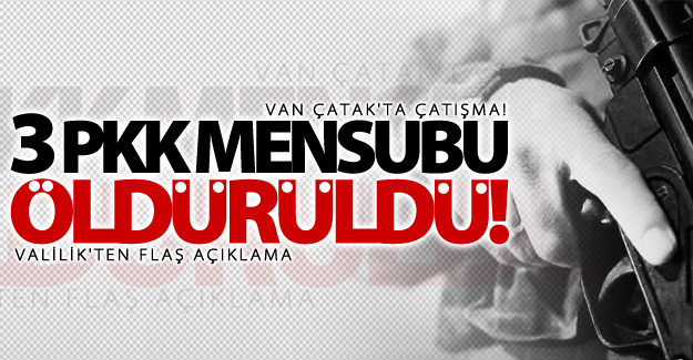 Çatak'ta çatışma: 3 PKK mensubu öldürüldü!