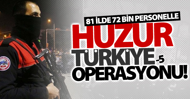 81 ilde 'Huzur Türkiye-5' operasyonu