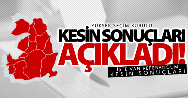 YSK Açıkladı! Van Referandum kesin sonuçları 2017