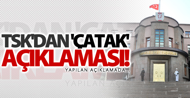 TSK'dan flaş 'Çatak' açıklaması!