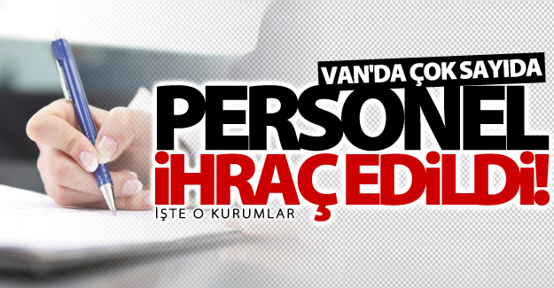 Yeni KHK ile Van'da çok sayıda personel ihraç edildi!