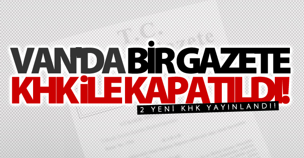 Yeni KHK ile Van'da bir gazete kapatıldı