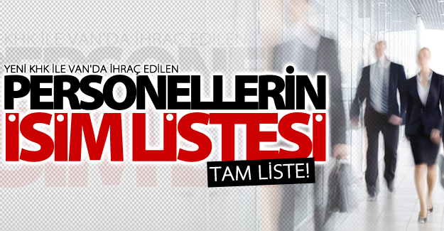 Yeni KHK ile Van'da ihraç edilen personellerin isimleri (TAM LİSTE)