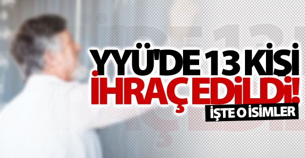 YYÜ'de 13 kişi ihraç edildi! İşte ihraç edilen isimler