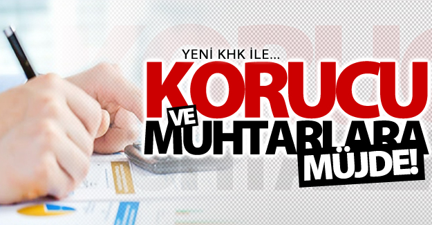 İki Yeni KHK ile Korucu ve Muhtarlara müjde!