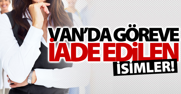Yeni KHK İle Van'da göreve geri dönen isimler! İşte o isimler