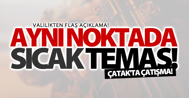 Çatak'ta aynı noktada çatışma! Valilikten flaş açıklama