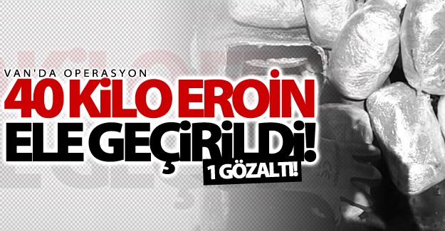Van'da 40 kilo eroin ele geçirildi!