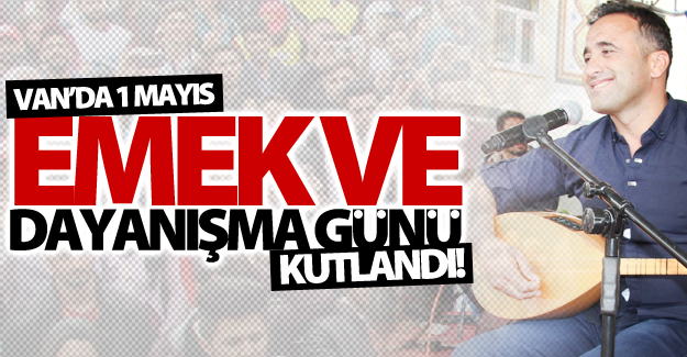 Van'da 1 Mayıs Emek ve Dayanışma Günü Kutlandı