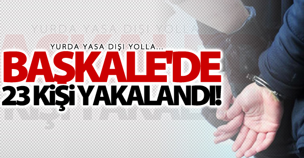 Başkale'de 23 kişi yakalandı!