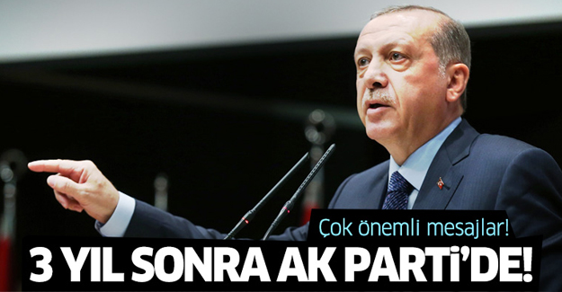 Erdoğan, 3 yıl sonra Ak Parti'de!