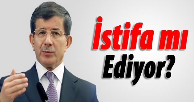 Ahmet Davutoğlu istifa mı edecek!