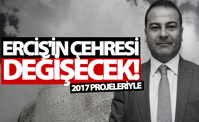 2017 projeleriyle Erciş'in çehresi değişecek!