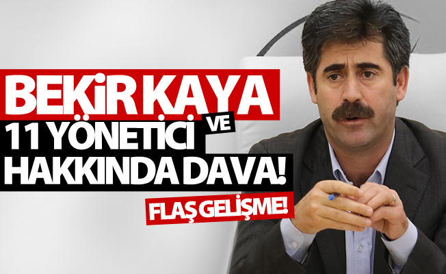 Bekir Kaya ve 11 belediye yöneticisi hakkında dava!