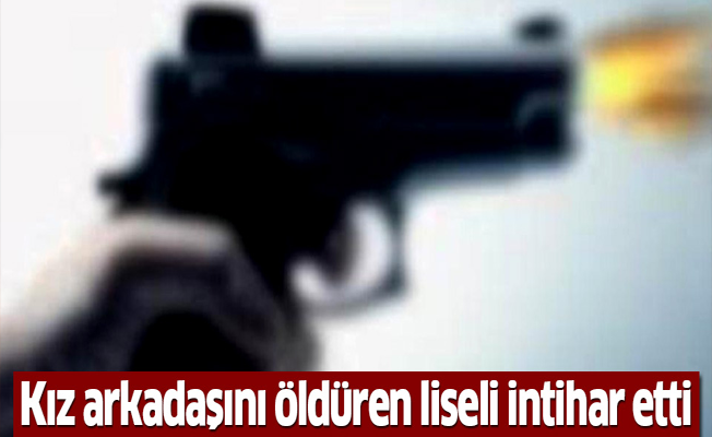 Liseli genç, kız arkadaşını öldürüp intihar etti