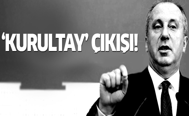 Muharrem İnce'den kurultay çıkışı!