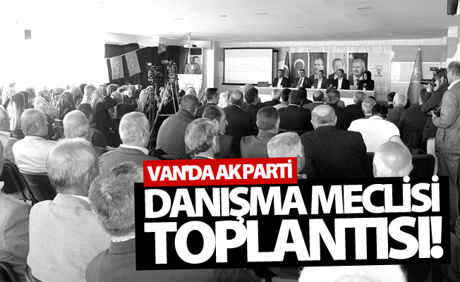 Van'da AK Parti danışma meclisi toplantısı